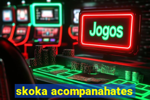 skoka acompanahates